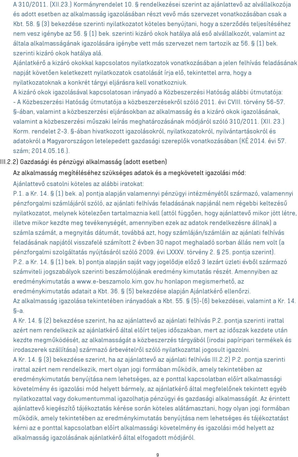 szerinti kizáró okok hatálya alá eső alvállalkozót, valamint az általa alkalmasságának igazolására igénybe vett más szervezet nem tartozik az 56. (1) bek. szerinti kizáró okok hatálya alá.