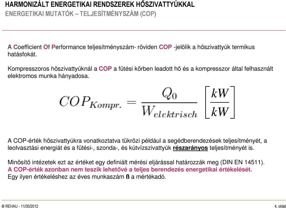 kw kw A COP-érték hıszivattyúkra vonatkoztatva tükrözi például a segédberendezések teljesítményét, a leolvasztási energiát és a főtési-, szonda-, és kútvízszivattyúk részarányos