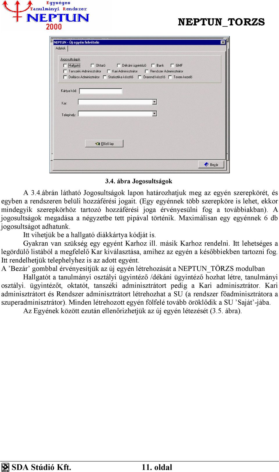 Maximálisan egy egyénnek 6 db jogosultságot adhatunk. Itt vihetjük be a hallgató diákkártya kódját is. Gyakran van szükség egy egyént Karhoz ill. másik Karhoz rendelni.