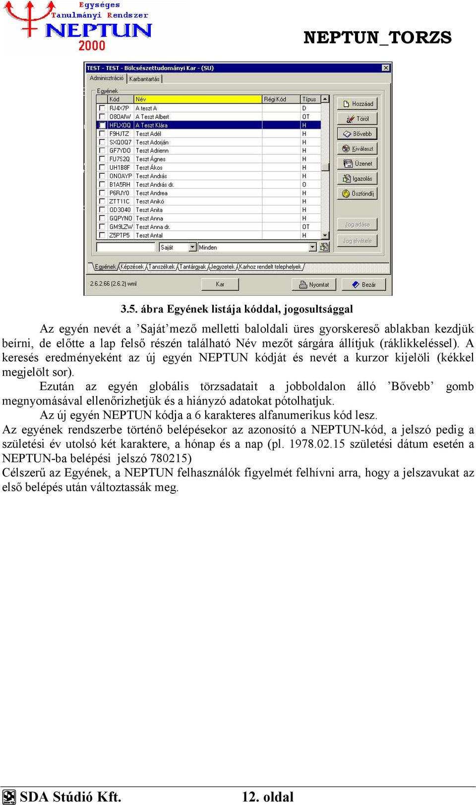 Ezután az egyén globális törzsadatait a jobboldalon álló Bővebb gomb megnyomásával ellenőrizhetjük és a hiányzó adatokat pótolhatjuk. Az új egyén NEPTUN kódja a 6 karakteres alfanumerikus kód lesz.