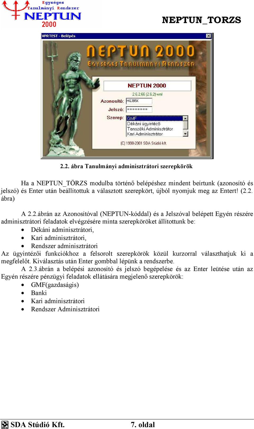 2. ábra) A 2.2.ábrán az Azonosítóval (NEPTUN-kóddal) és a Jelszóval belépett Egyén részére adminisztrátori feladatok elvégzésére minta szerepköröket állítottunk be: Dékáni adminisztrátori, Kari