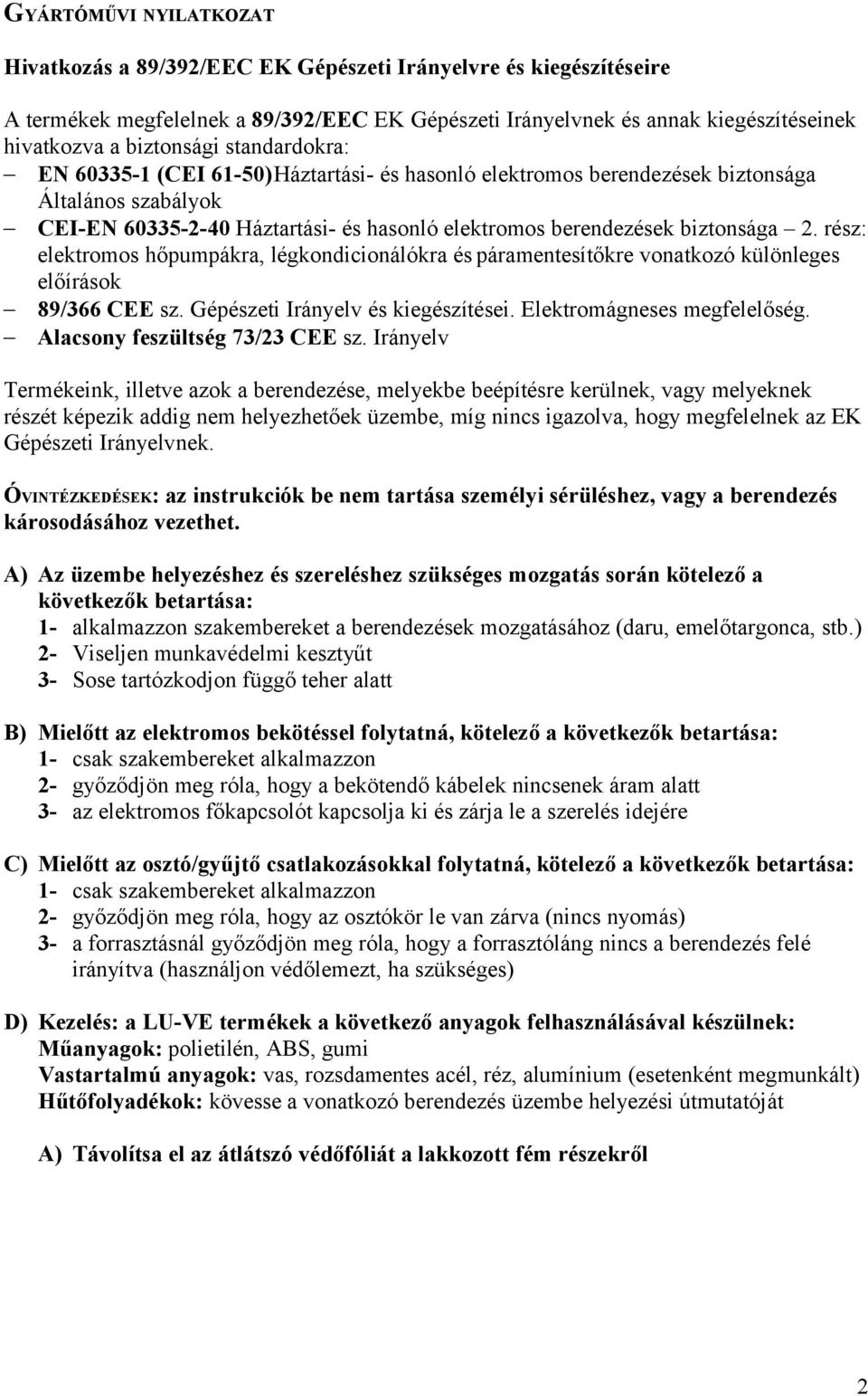 biztonsága 2. rész: elektromos hőpumpákra, légkondicionálókra és páramentesítőkre vonatkozó különleges előírások 89/366 CEE sz. Gépészeti Irányelv és kiegészítései. Elektromágneses megfelelőség.