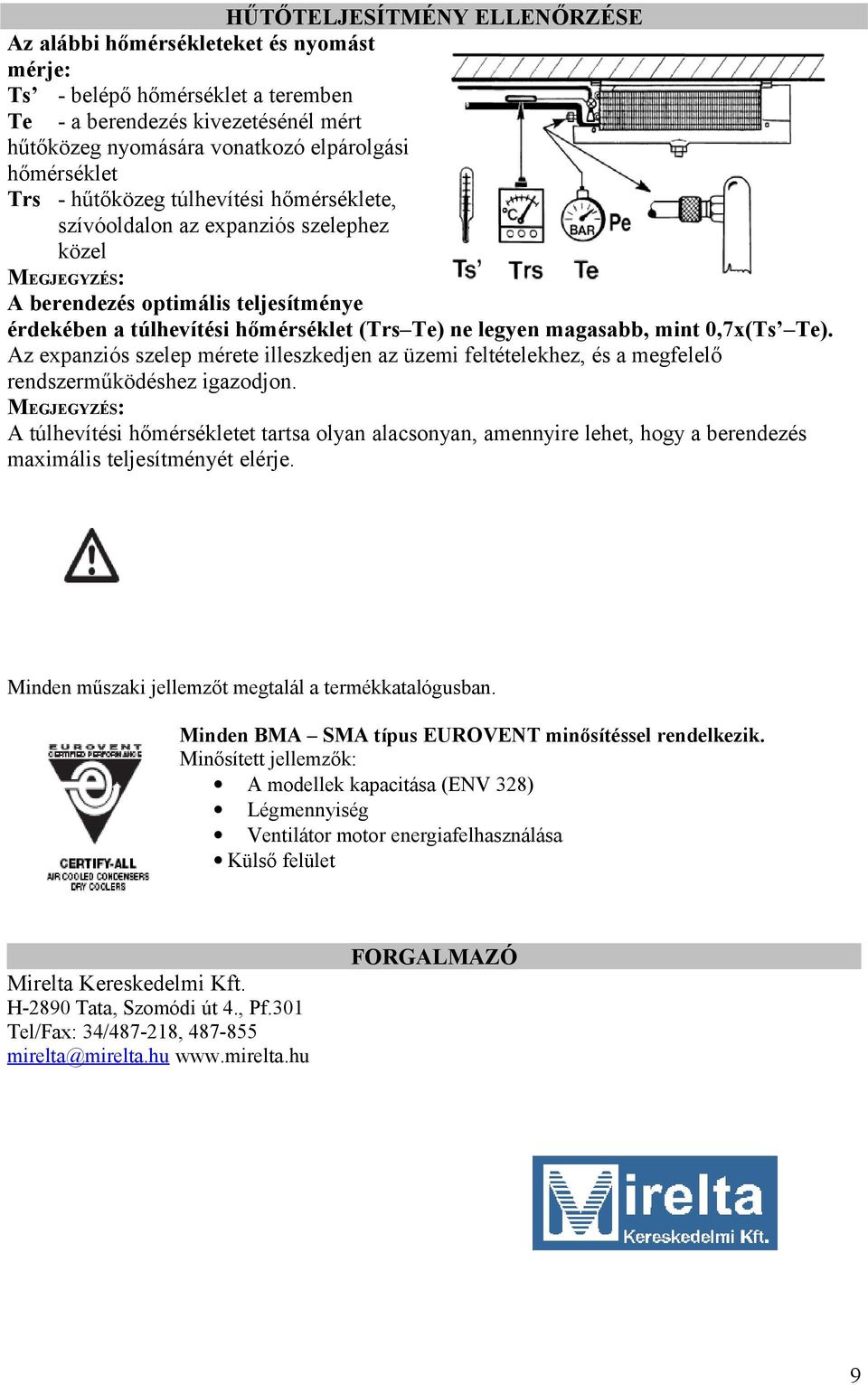 mint 0,7x(Ts Te). Az expanziós szelep mérete illeszkedjen az üzemi feltételekhez, és a megfelelő rendszerműködéshez igazodjon.