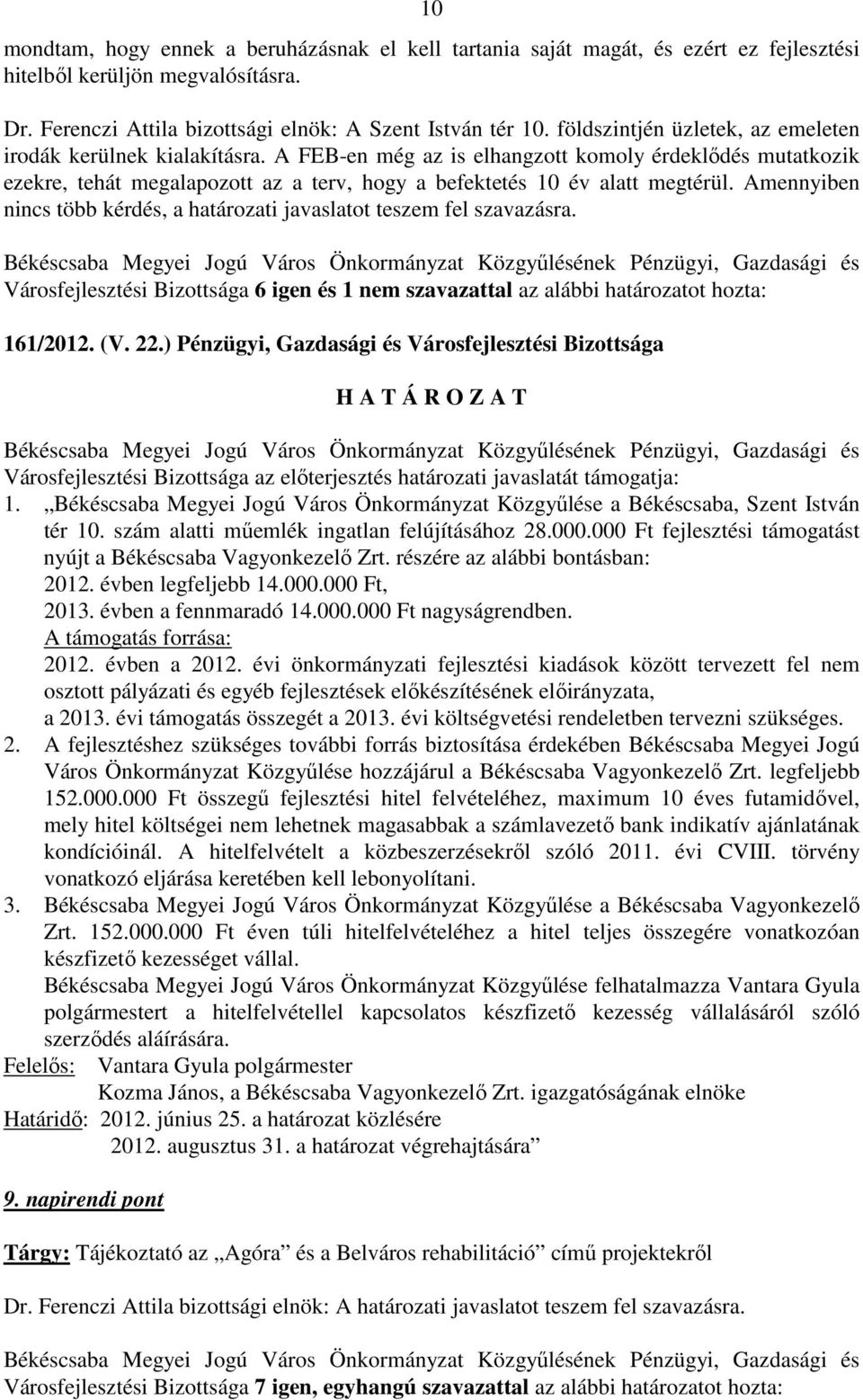 Amennyiben nincs több kérdés, a határozati javaslatot teszem fel szavazásra. Városfejlesztési Bizottsága 6 igen és 1 nem szavazattal az alábbi határozatot hozta: 161/2012. (V. 22.