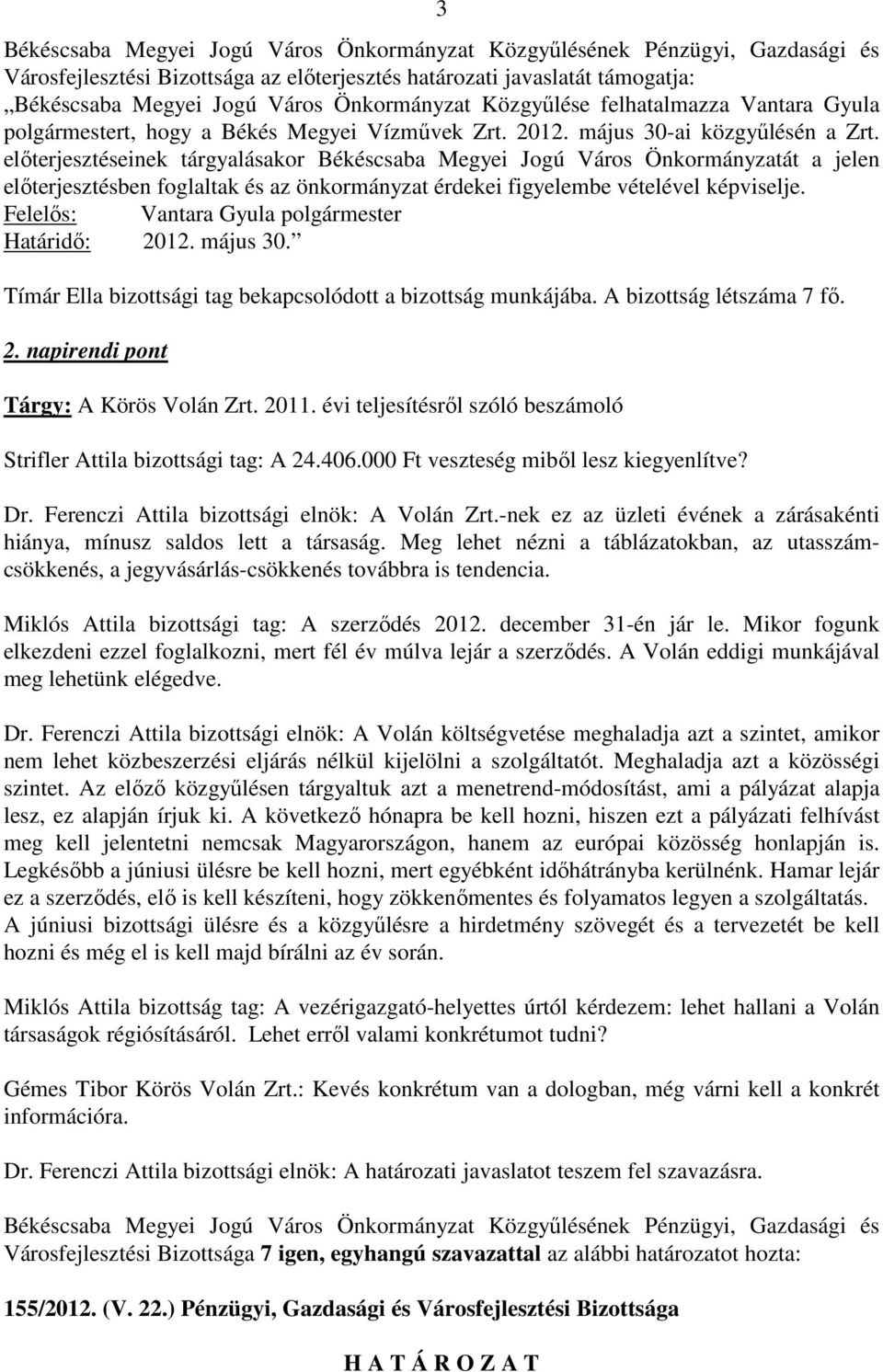 Felelős: Vantara Gyula polgármester Határidő: 2012. május 30. Tímár Ella bizottsági tag bekapcsolódott a bizottság munkájába. A bizottság létszáma 7 fő. 2. napirendi pont Tárgy: A Körös Volán Zrt.