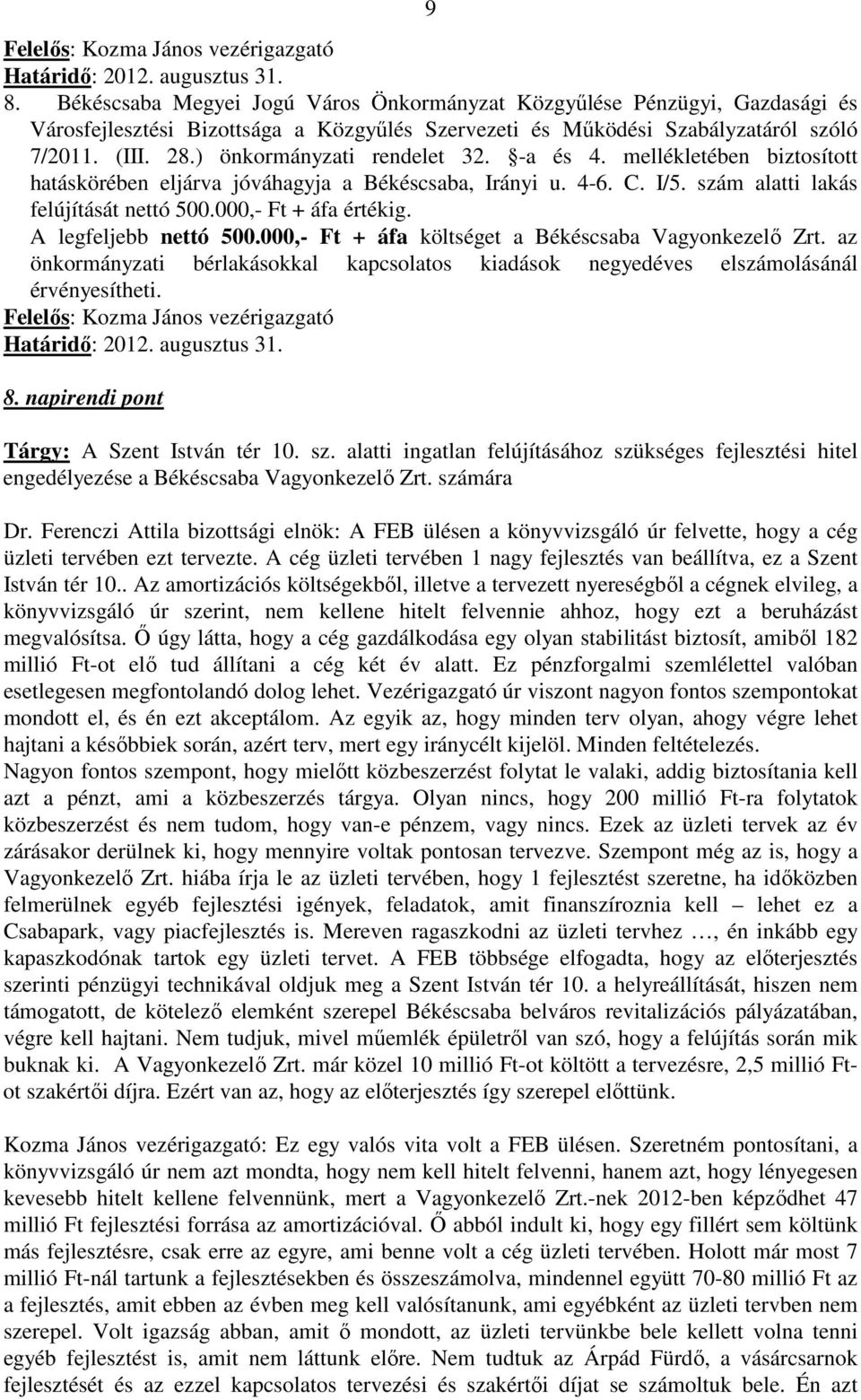 ) önkormányzati rendelet 32. -a és 4. mellékletében biztosított hatáskörében eljárva jóváhagyja a Békéscsaba, Irányi u. 4-6. C. I/5. szám alatti lakás felújítását nettó 500.000,- Ft + áfa értékig.