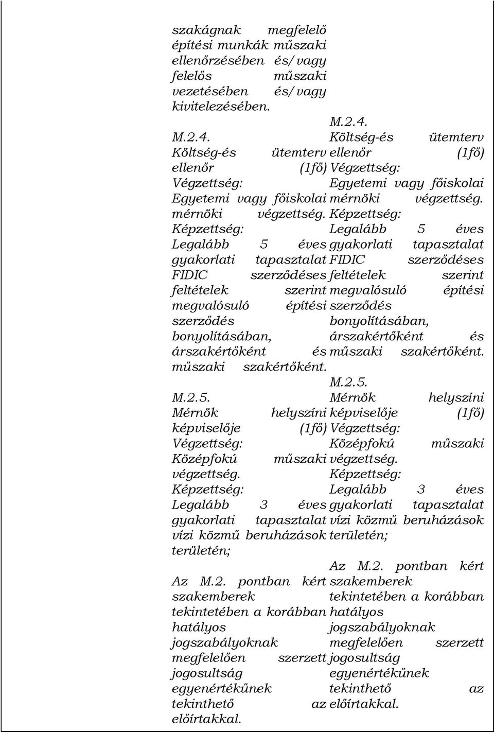 Képzettség: Legalább 5 éves gyakorlati tapasztalat FIDIC szerződéses feltételek szerint megvalósuló építési szerződés bonyolításában, árszakértőként és műszaki szakértőként. M.2.5. Mérnök helyszíni képviselője (1fő) Végzettség: Középfokú műszaki végzettség.