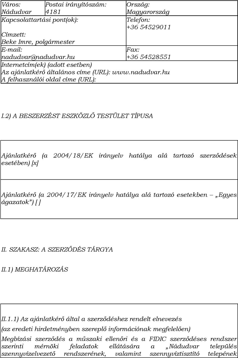 2) A BESZERZÉST ESZKÖZLŐ TESTÜLET TÍPUSA Ajánlatkérő (a 2004/18/EK irányelv hatálya alá tartozó szerződések esetében) [x] Ajánlatkérő (a 2004/17/EK irányelv hatálya alá tartozó esetekben Egyes