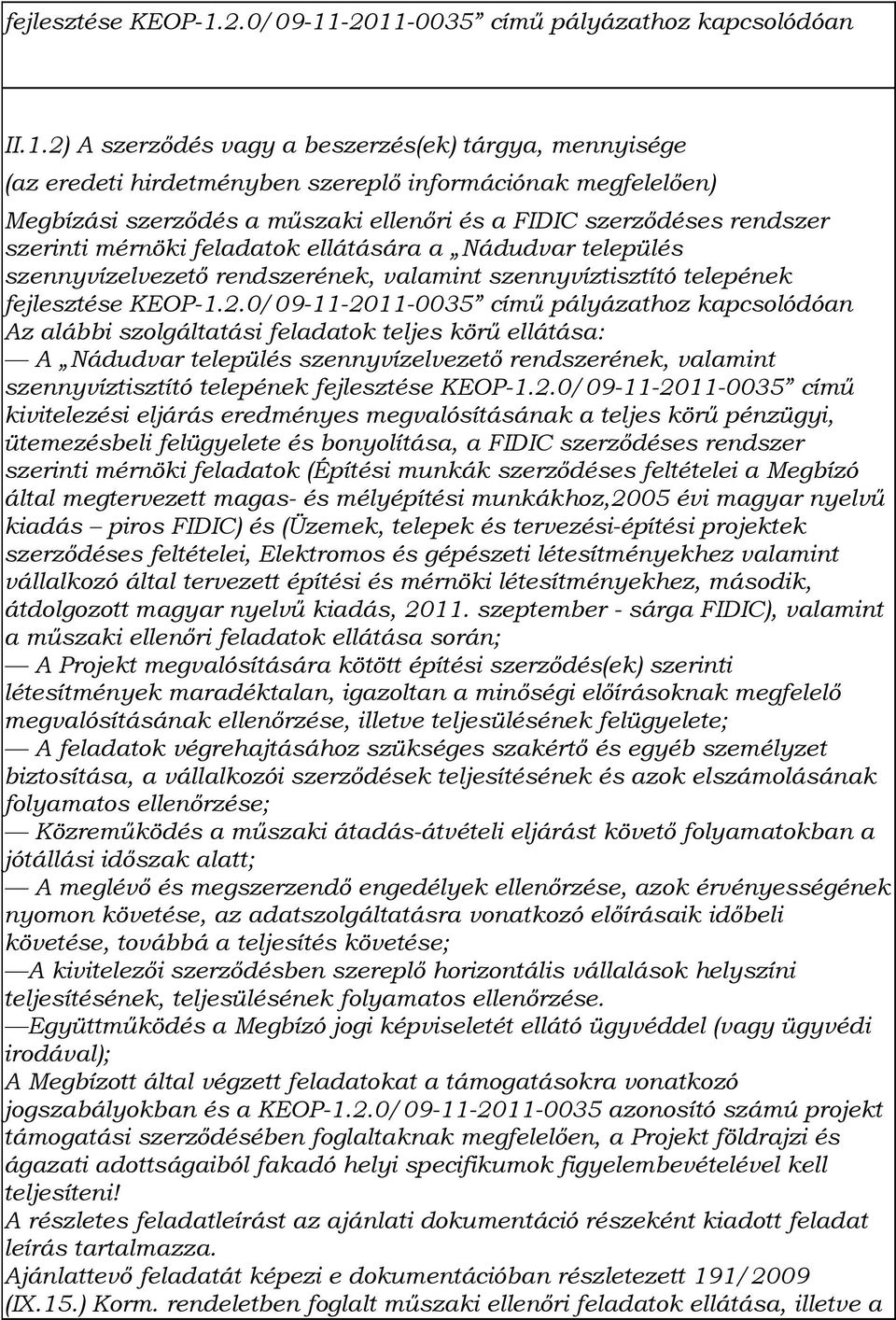 -2011-0035 című pályázathoz kapcsolódóan II.1.2) A szerződés vagy a beszerzés(ek) tárgya, mennyisége (az eredeti hirdetményben szereplő információnak megfelelően) Megbízási szerződés a műszaki