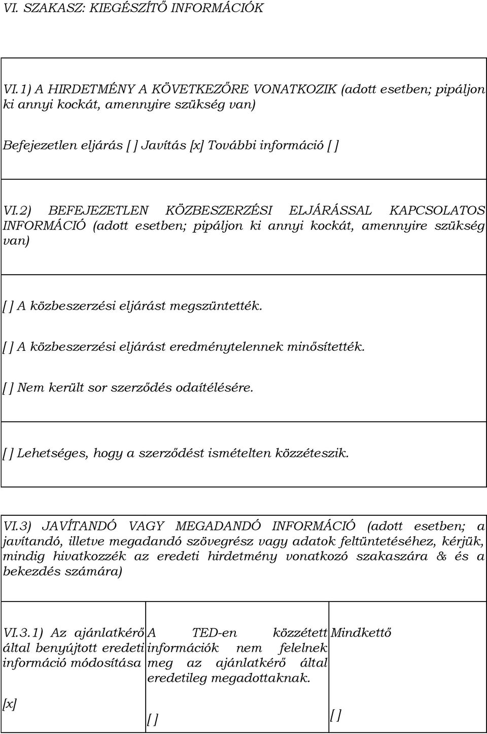 2) BEFEJEZETLEN KÖZBESZERZÉSI ELJÁRÁSSAL KAPCSOLATOS INFORMÁCIÓ (adott esetben; pipáljon ki annyi kockát, amennyire szükség van) [ ] A közbeszerzési eljárást megszüntették.