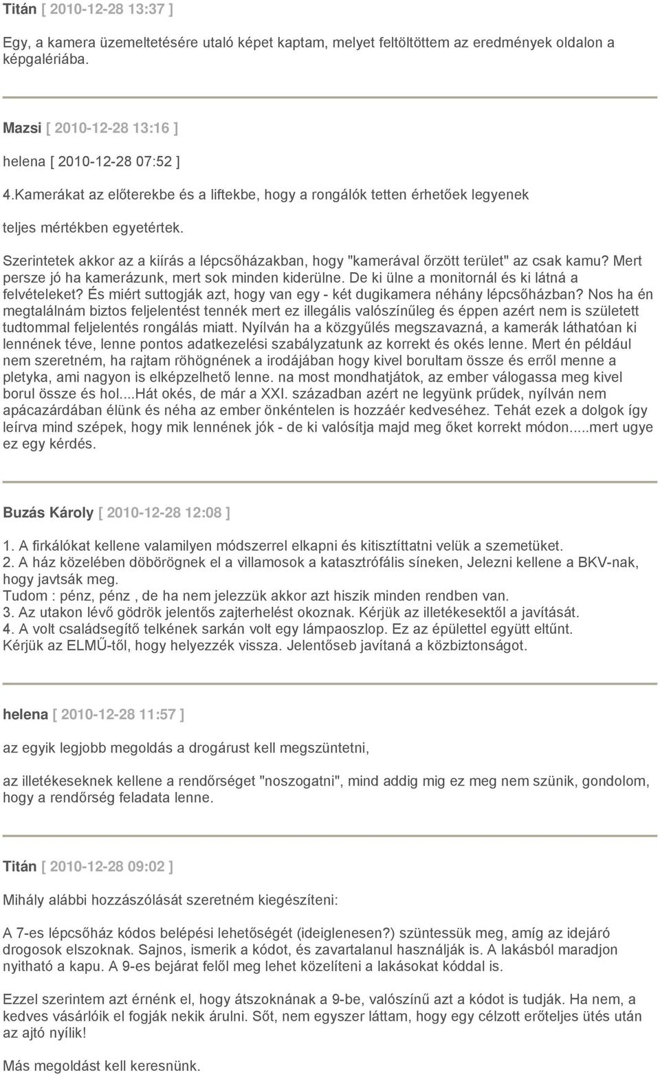 Szerintetek akkor az a kiírás a lépcsőházakban, hogy "kamerával őrzött terület" az csak kamu? Mert persze jó ha kamerázunk, mert sok minden kiderülne.