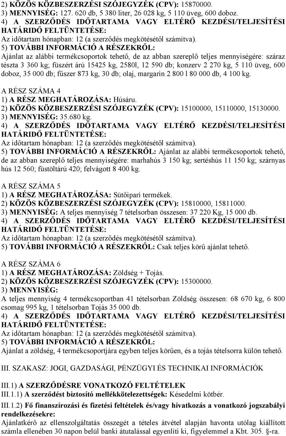 kg, 5 110 üveg, 600 doboz, 35 000 db; fűszer 873 kg, 30 db; olaj, margarin 2 800 l 80 000 db, 4 100 kg. A RÉSZ SZÁMA 4 1) A RÉSZ MEGHATÁROZÁSA: Húsáru.