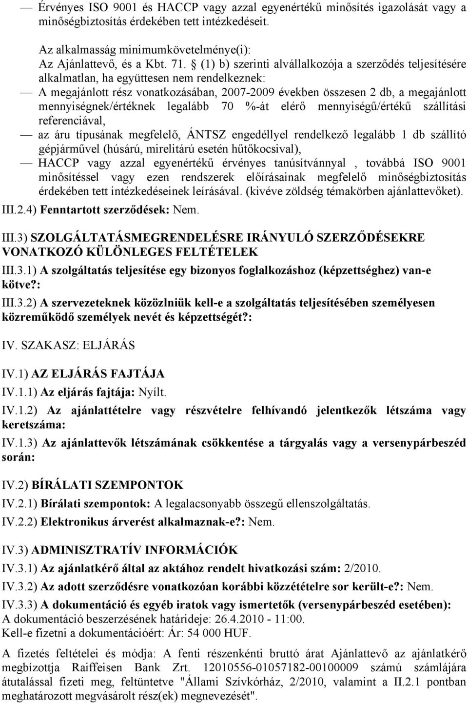 mennyiségnek/értéknek legalább 70 %-át elérő mennyiségű/értékű szállítási referenciával, az áru típusának megfelelő, ÁNTSZ engedéllyel rendelkező legalább 1 db szállító gépjárművel (húsárú,