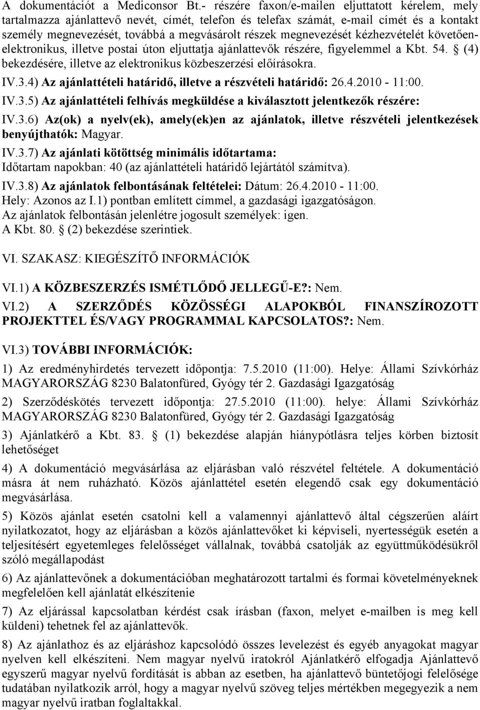 megnevezését kézhezvételét követőenelektronikus, illetve postai úton eljuttatja ajánlattevők részére, figyelemmel a Kbt. 54. (4) bekezdésére, illetve az elektronikus közbeszerzési előírásokra. IV.3.