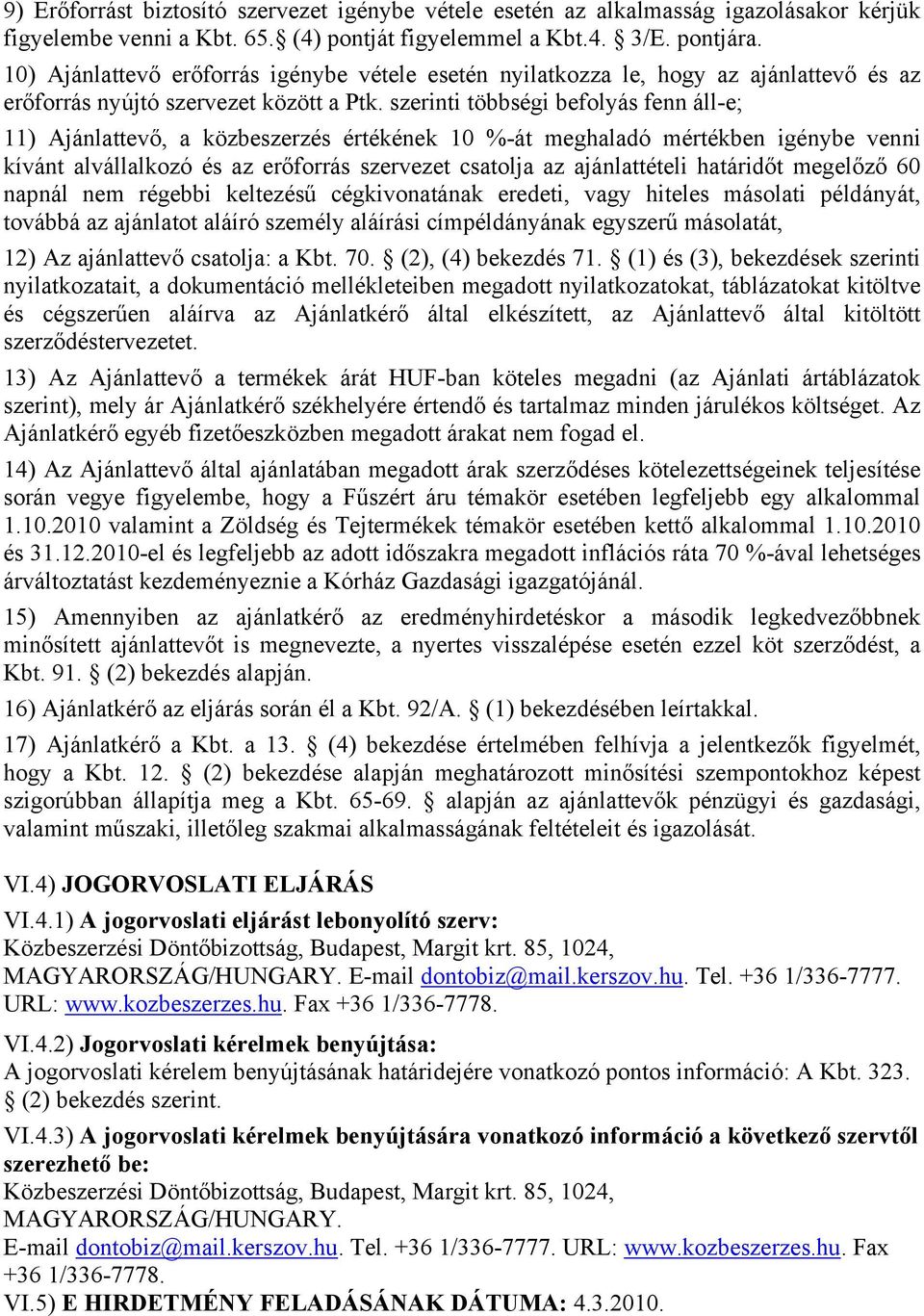 szerinti többségi befolyás fenn áll-e; 11) Ajánlattevő, a közbeszerzés értékének 10 %-át meghaladó mértékben igénybe venni kívánt alvállalkozó és az erőforrás szervezet csatolja az ajánlattételi