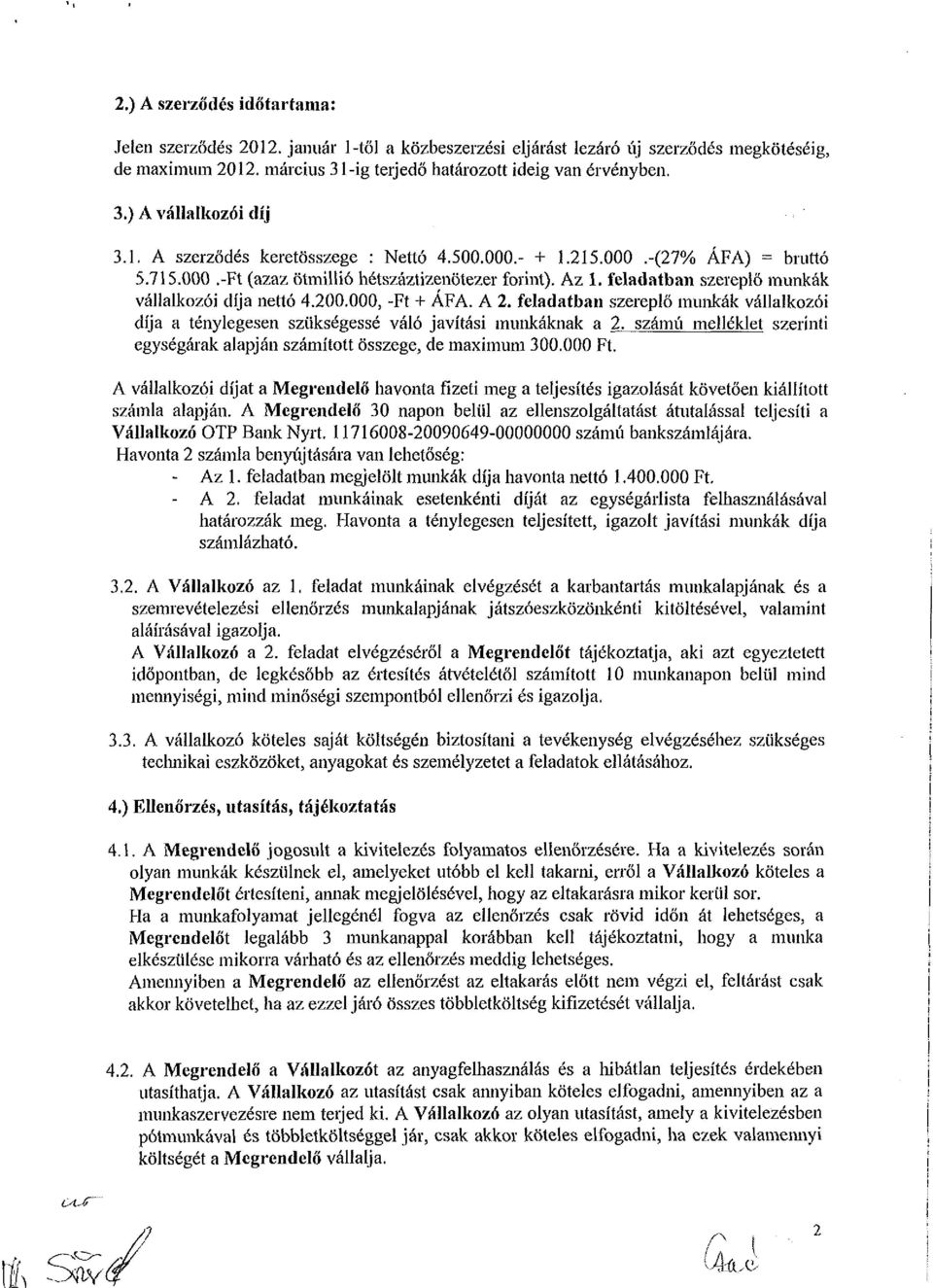 000, -Ft + ÁFA. A 2. feladatban szereplő munkák vállalkozói díja a ténylegesen szükségessé váló javítási munkáknak a 2. számú melléklet szerinti egységárak alapján számított összege, de maximum 300.