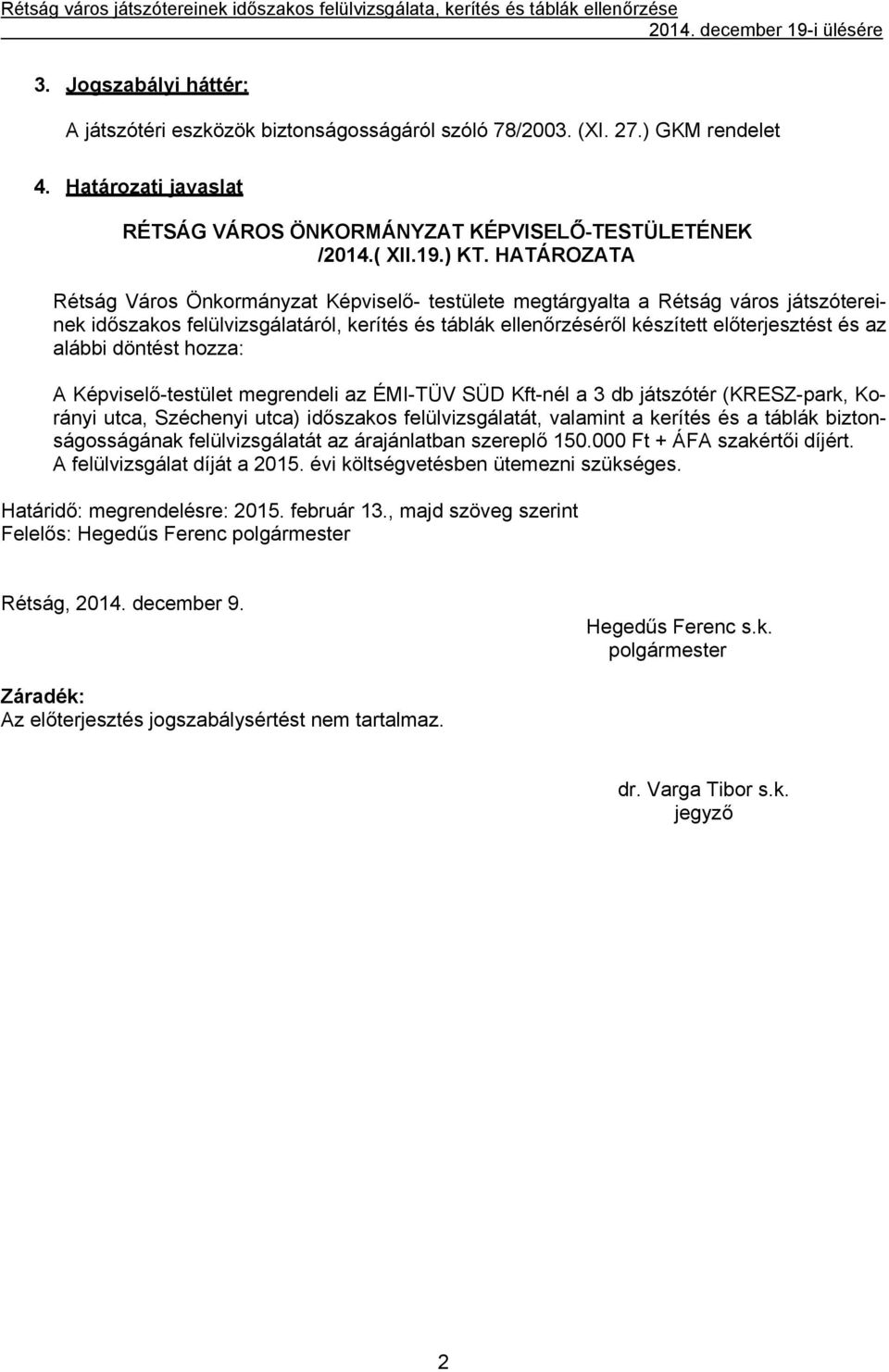 HATÁROZATA Rétság Város Önkormányzat Képviselő- testülete megtárgyalta a Rétság város játszótereinek időszakos felülvizsgálatáról, kerítés és táblák ellenőrzéséről készített előterjesztést és az