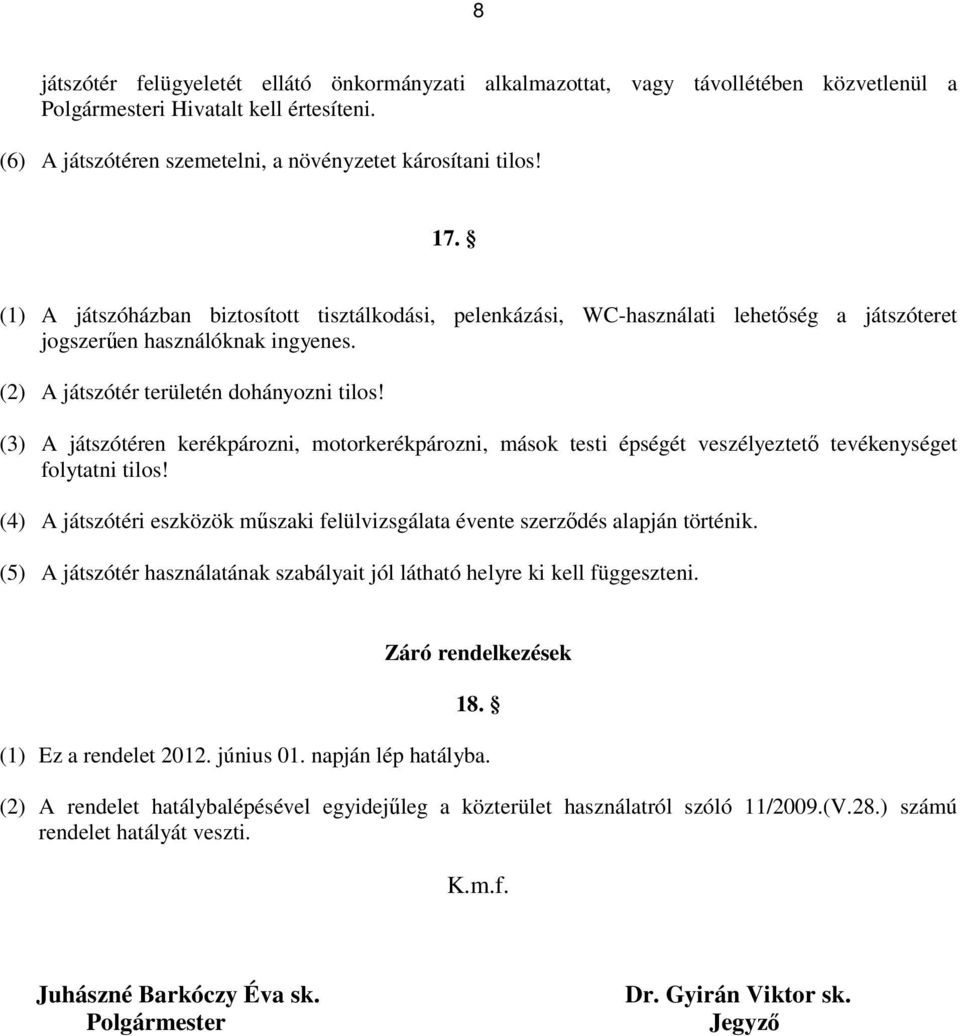 (3) A játszótéren kerékpározni, motorkerékpározni, mások testi épségét veszélyeztető tevékenységet folytatni tilos! (4) A játszótéri eszközök műszaki felülvizsgálata évente szerződés alapján történik.