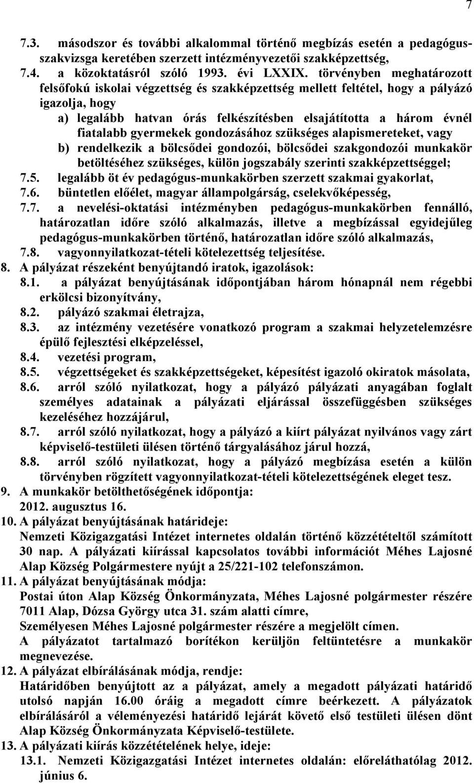 gyermekek gondozásához szükséges alapismereteket, vagy b) rendelkezik a bölcsıdei gondozói, bölcsıdei szakgondozói munkakör betöltéséhez szükséges, külön jogszabály szerinti szakképzettséggel; 7.5.
