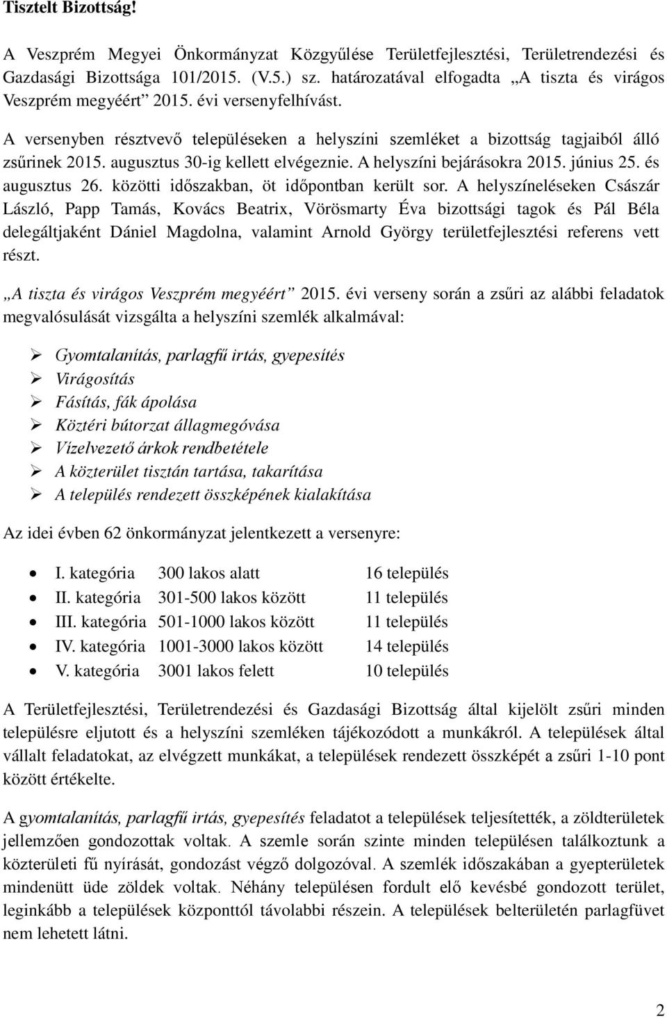 augusztus 30-ig kellett elvégeznie. A helyszíni bejárásokra 2015. június 25. és augusztus 26. közötti időszakban, öt időpontban került sor.