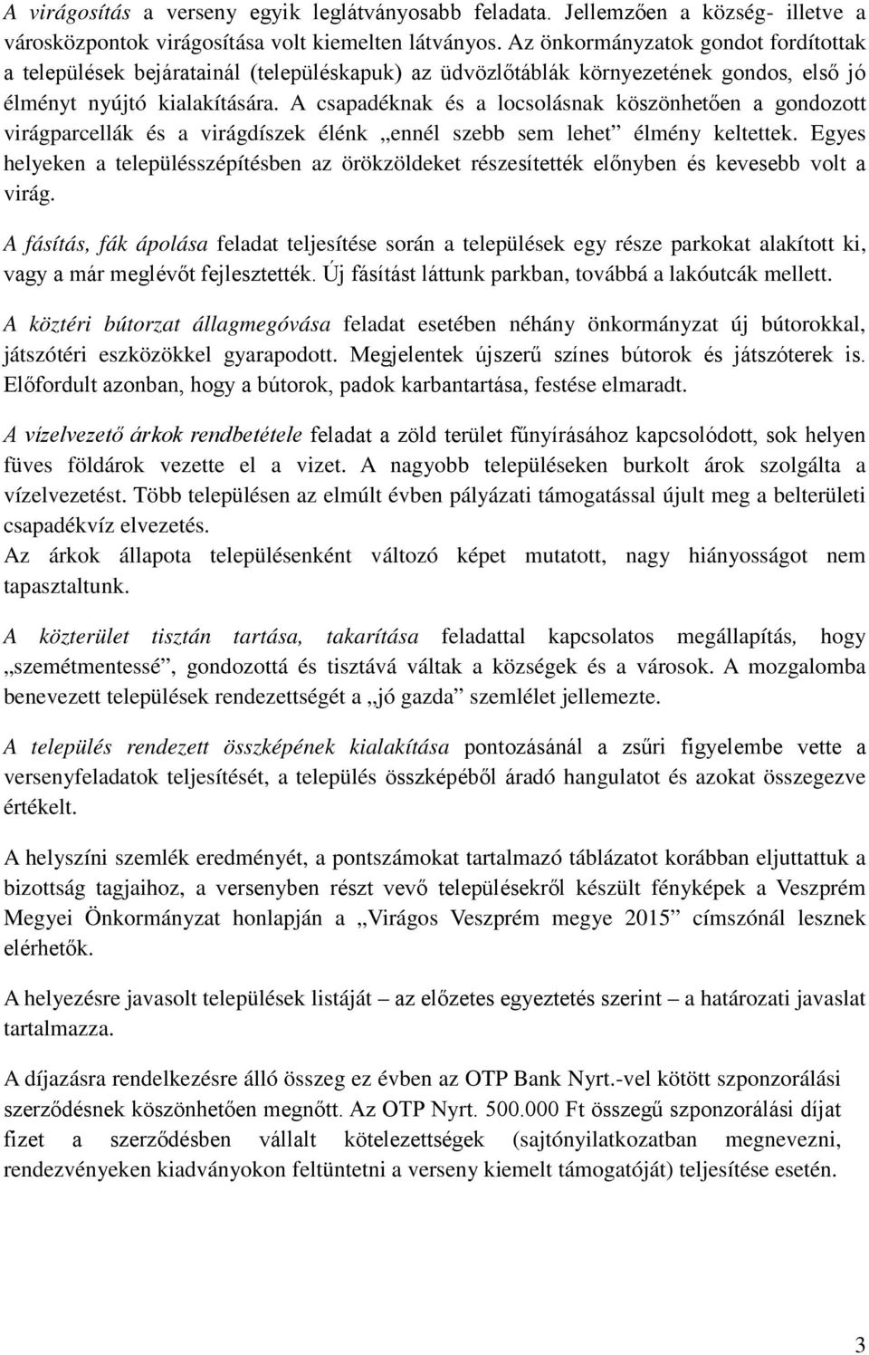 A csapadéknak és a locsolásnak köszönhetően a gondozott virágparcellák és a virágdíszek élénk ennél szebb sem lehet élmény keltettek.