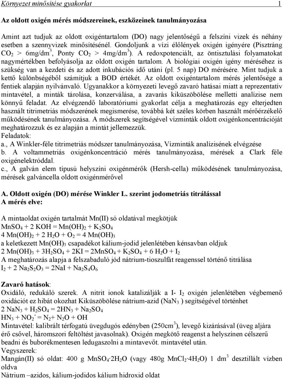 A redoxpotenciált, az öntisztulási folyamatokat nagymértékben befolyásolja az oldott oxigén tartalom. A biológiai oxigén igény méréséhez is szükség van a kezdeti és az adott inkubációs idő utáni (pl.