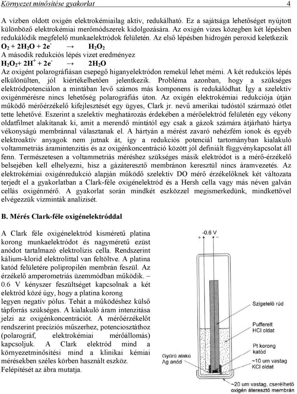 Az első lépésben hidrogén peroxid keletkezik O 2 + 2H 2 O + 2e - H 2 O 2 A második redukciós lépés vizet eredményez H 2 O 2 + 2H + + 2e - 2H 2 O Az oxigént polarográfiásan csepegő higanyelektródon