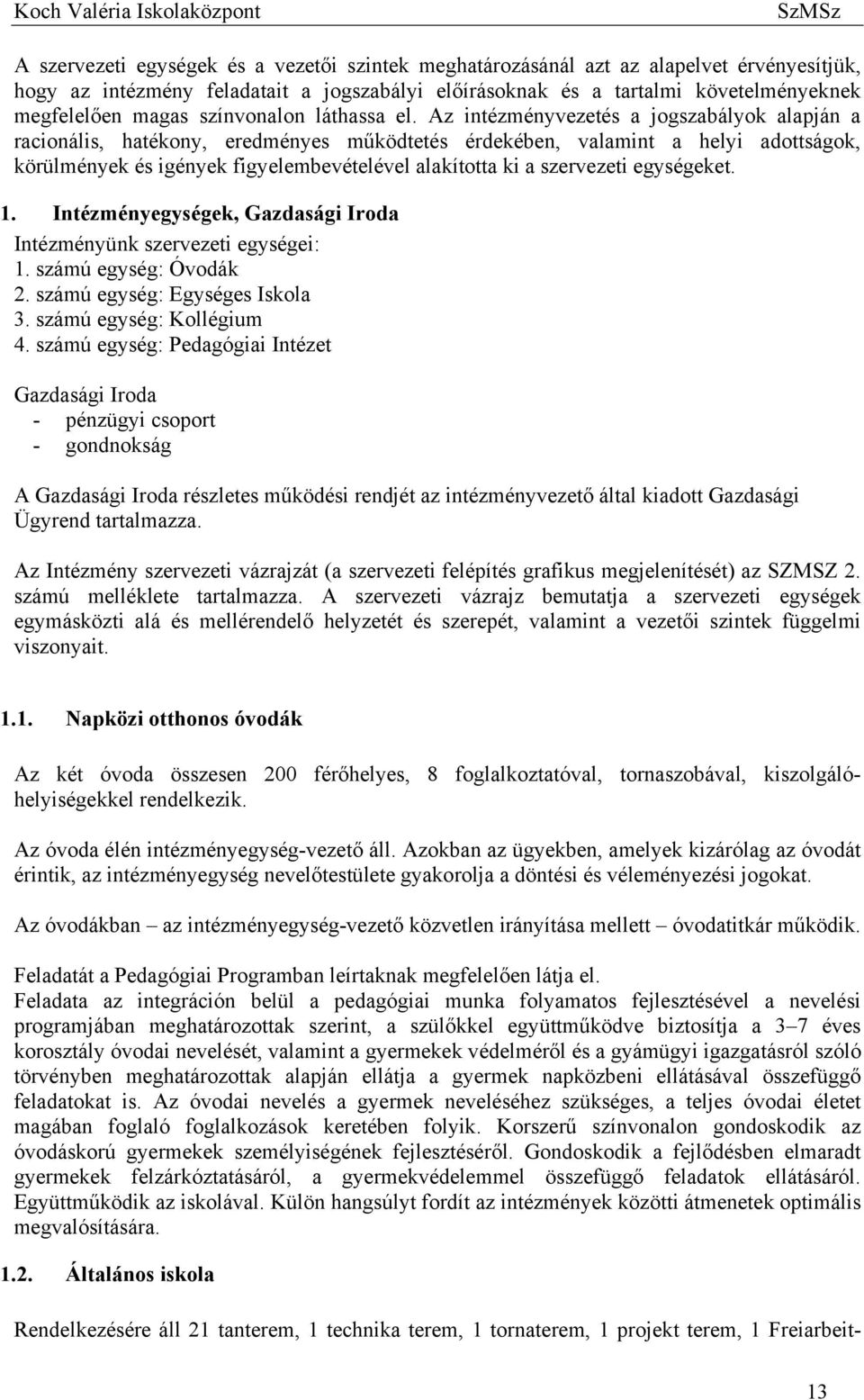 Az intézményvezetés a jogszabályok alapján a racionális, hatékony, eredményes működtetés érdekében, valamint a helyi adottságok, körülmények és igények figyelembevételével alakította ki a szervezeti