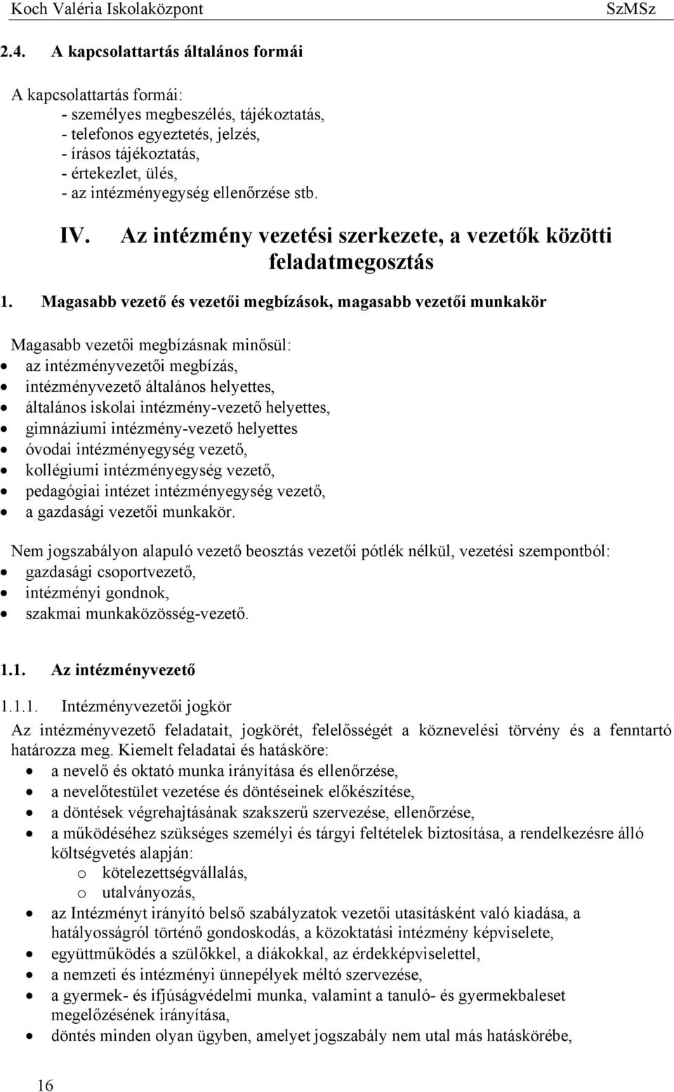 Magasabb vezető és vezetői megbízások, magasabb vezetői munkakör Magasabb vezetői megbízásnak minősül: az intézményvezetői megbízás, intézményvezető általános helyettes, általános iskolai