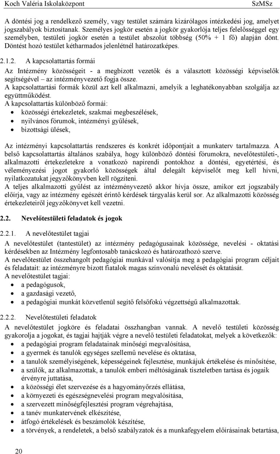 Döntést hozó testület kétharmados jelenlétnél határozatképes. 2.