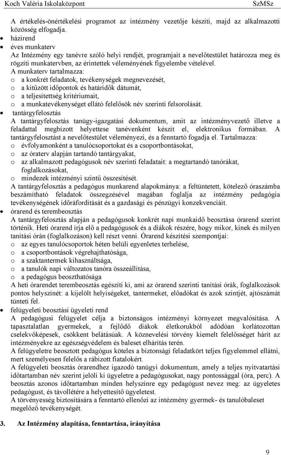 A munkaterv tartalmazza: o a konkrét feladatok, tevékenységek megnevezését, o a kitűzött időpontok és határidők dátumát, o a teljesítettség kritériumait, o a munkatevékenységet ellátó felelősök név