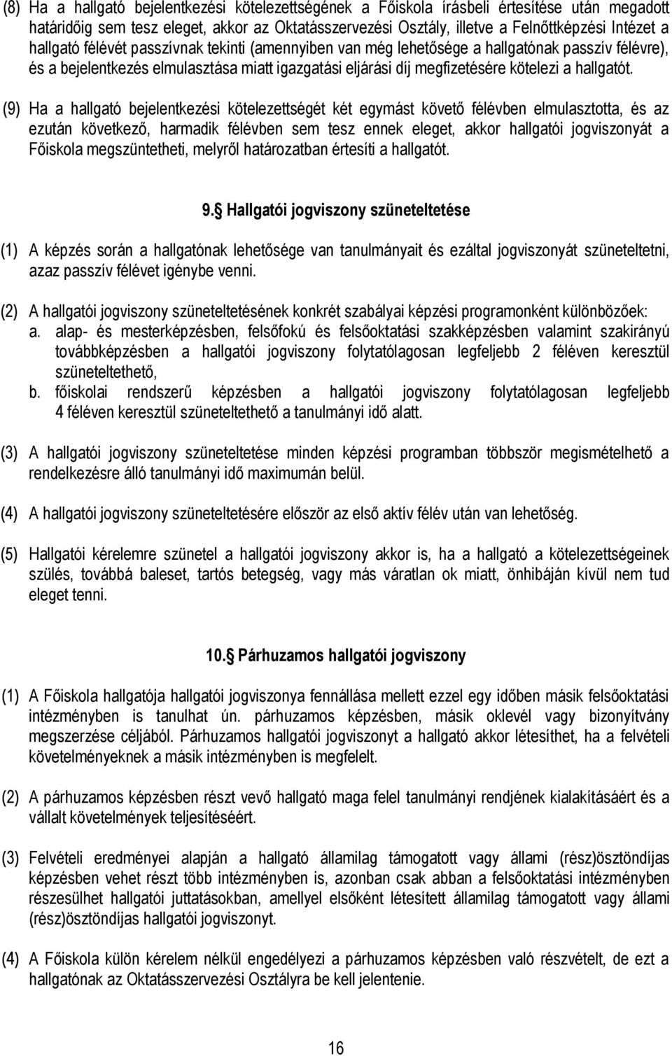 (9) Ha a hallgató bejelentkezési kötelezettségét két egymást követő félévben elmulasztotta, és az ezután következő, harmadik félévben sem tesz ennek eleget, akkor hallgatói jogviszonyát a Főiskola