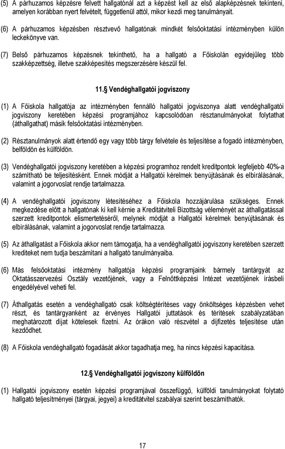 (7) Belső párhuzamos képzésnek tekinthető, ha a hallgató a Főiskolán egyidejűleg több szakképzettség, illetve szakképesítés megszerzésére készül fel. 11.