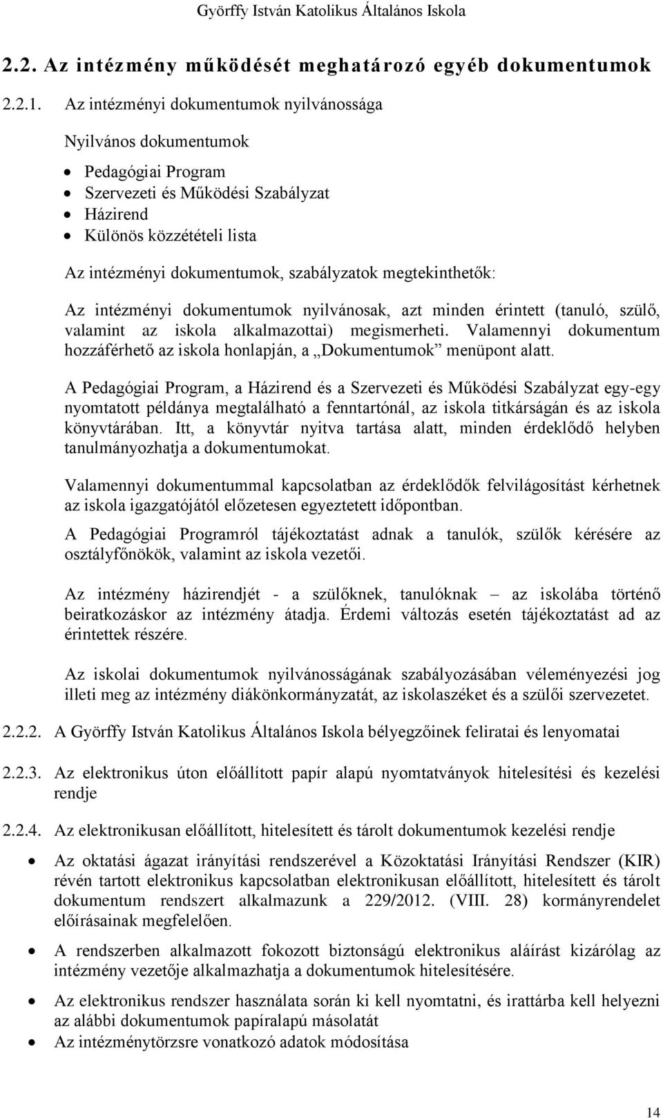 megtekinthetők: Az intézményi dokumentumok nyilvánosak, azt minden érintett (tanuló, szülő, valamint az iskola alkalmazottai) megismerheti.