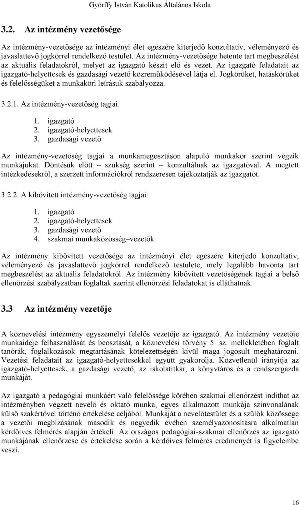 Az igazgató feladatait az igazgató-helyettesek és gazdasági vezető közreműködésével látja el. Jogkörüket, hatáskörüket és felelősségüket a munkaköri leírásuk szabályozza. 3.2.1.