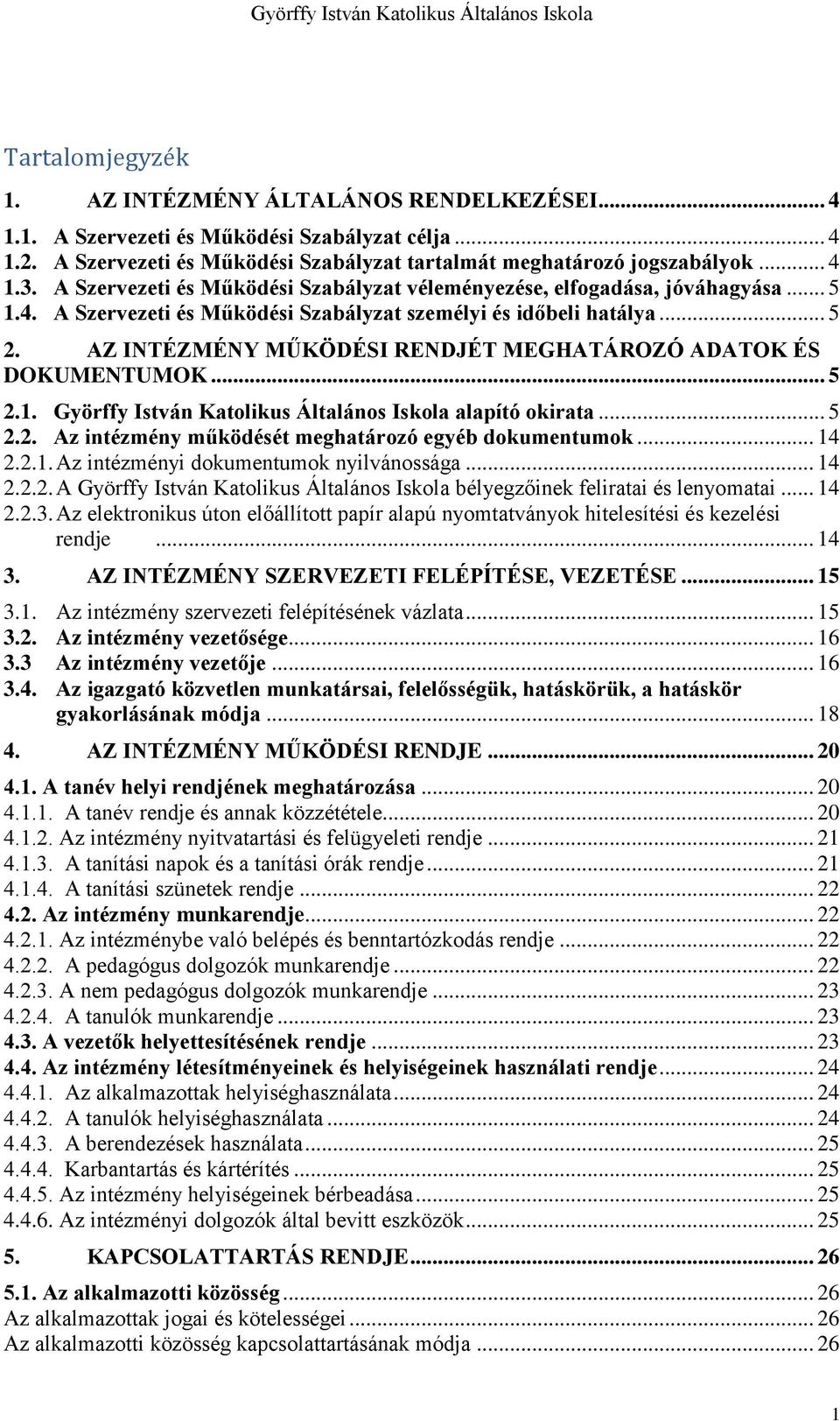 AZ INTÉZMÉNY MŰKÖDÉSI RENDJÉT MEGHATÁROZÓ ADATOK ÉS DOKUMENTUMOK... 5 2.1. Györffy István Katolikus Általános Iskola alapító okirata... 5 2.2. Az intézmény működését meghatározó egyéb dokumentumok.