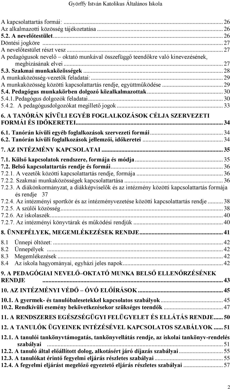 .. 29 A munkaközösség közötti kapcsolattartás rendje, együttműködése... 29 5.4. Pedagógus munkakörben dolgozó közalkalmazottak... 30 5.4.1. Pedagógus dolgozók feladatai... 30 5.4.2. A pedagógusdolgozókat megillető jogok.