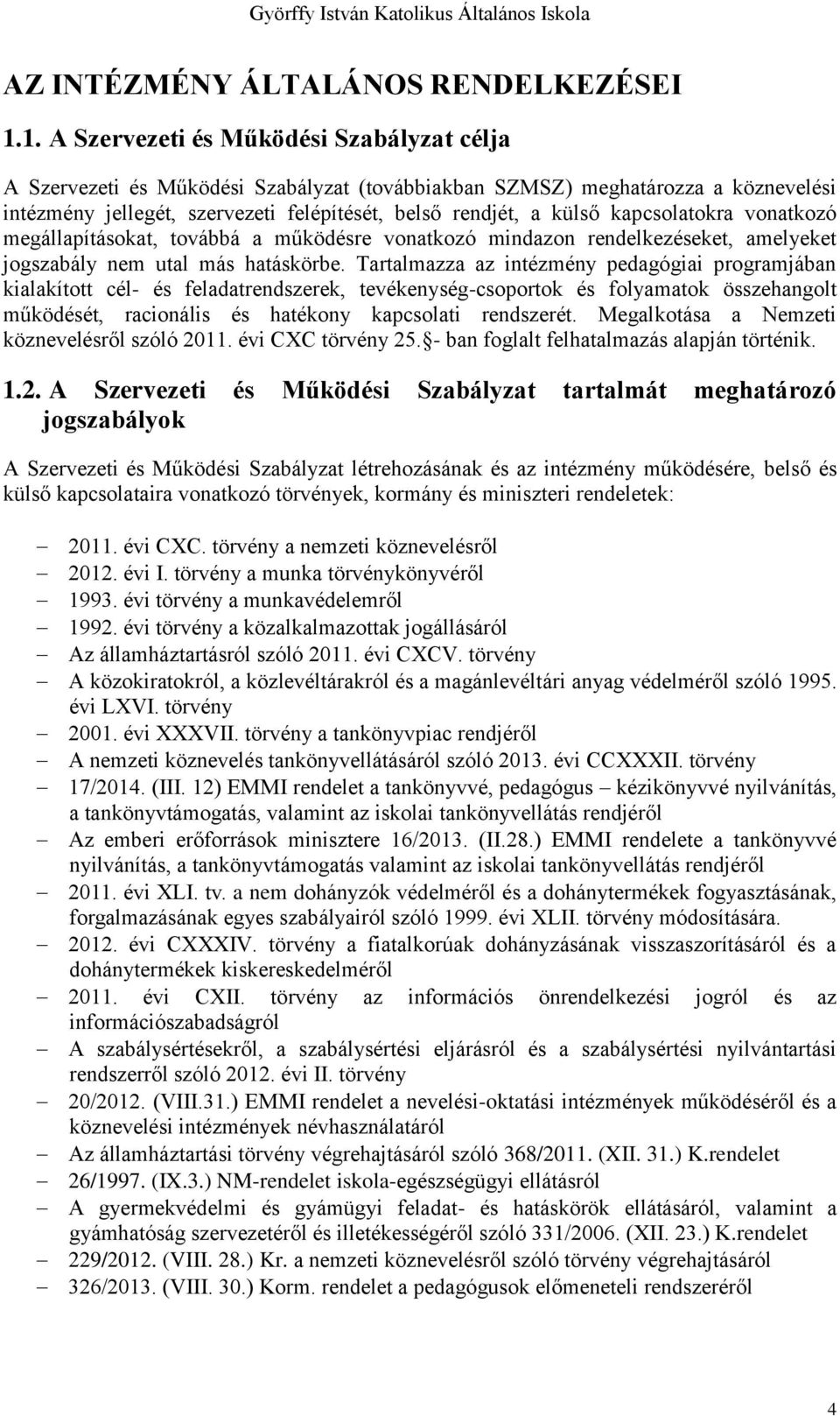 kapcsolatokra vonatkozó megállapításokat, továbbá a működésre vonatkozó mindazon rendelkezéseket, amelyeket jogszabály nem utal más hatáskörbe.