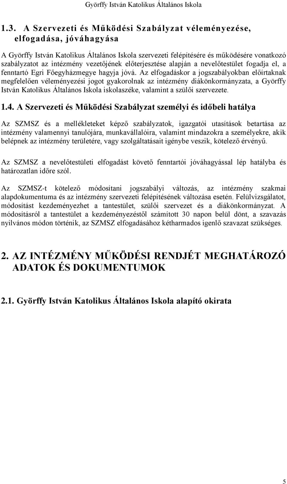 Az elfogadáskor a jogszabályokban előírtaknak megfelelően véleményezési jogot gyakorolnak az intézmény diákönkormányzata, a Györffy István Katolikus Általános Iskola iskolaszéke, valamint a szülői