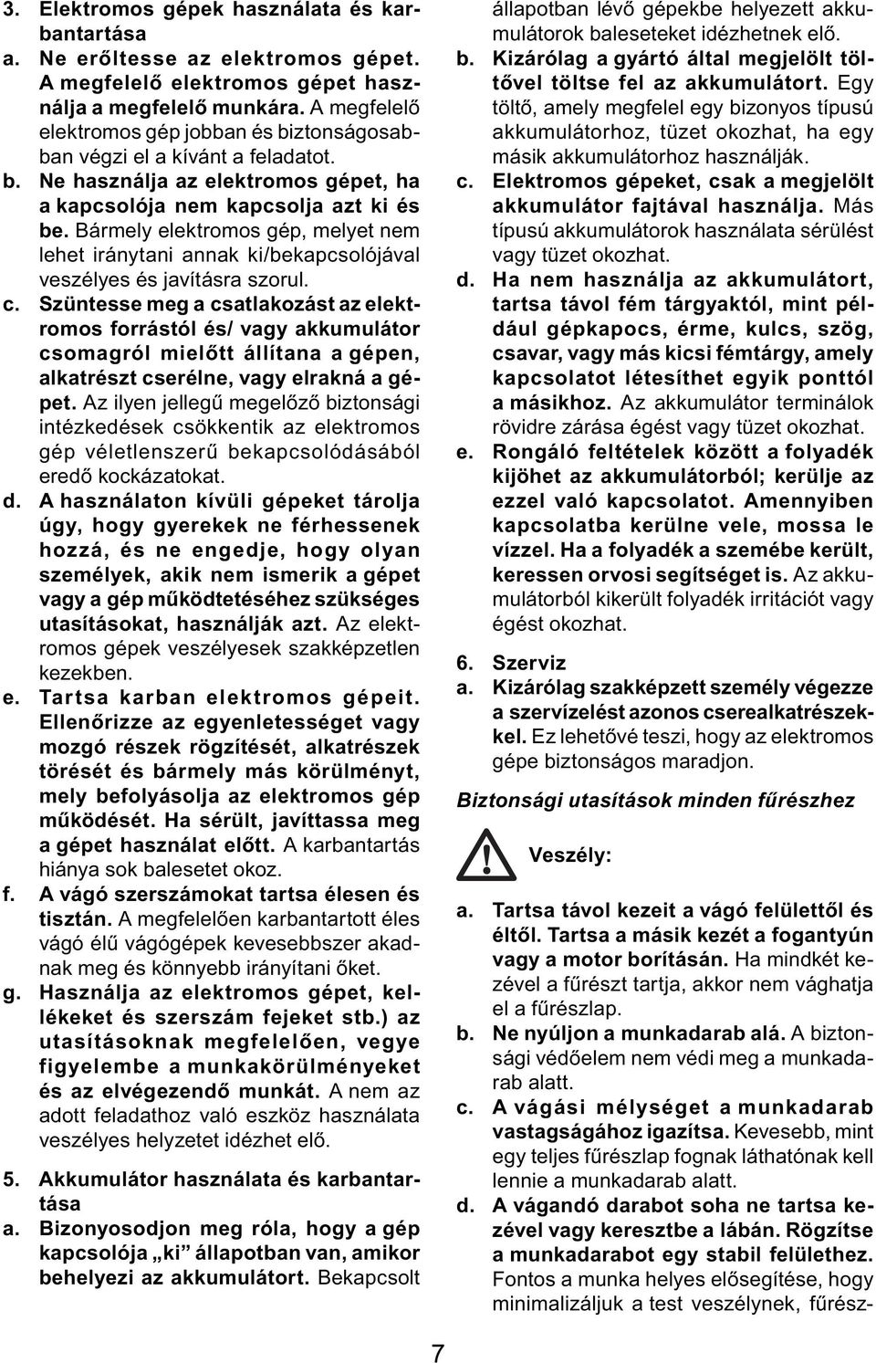 Bármely elektromos gép, melyet nem lehet iránytani annak ki/bekapcsolójával veszélyes és javításra szorul. c.