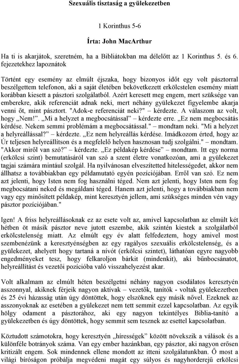 kiesett a pásztori szolgálatból. Azért keresett meg engem, mert szüksége van emberekre, akik referenciát adnak neki, mert néhány gyülekezet figyelembe akarja venni ıt, mint pásztort.