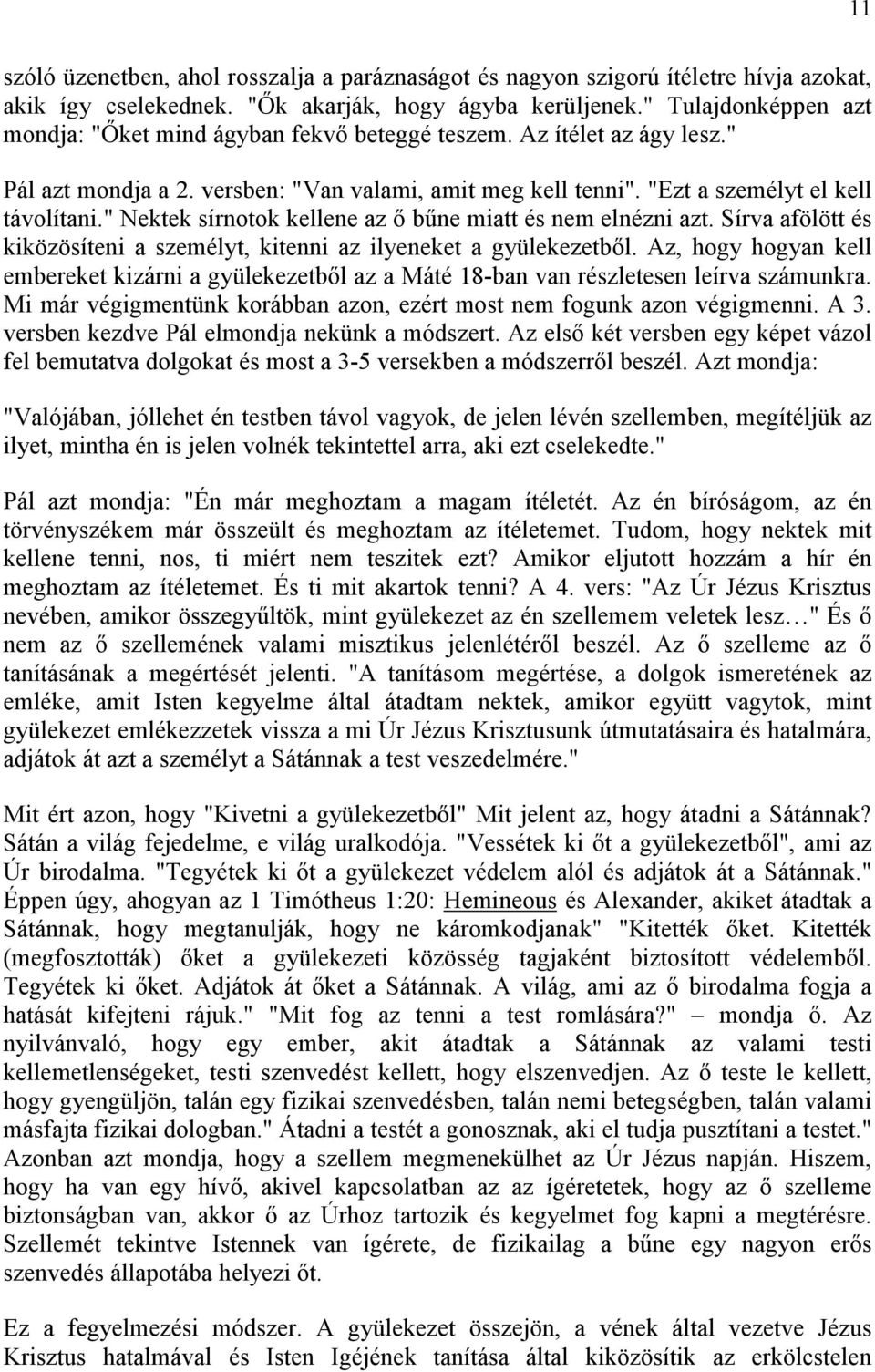 " Nektek sírnotok kellene az ı bőne miatt és nem elnézni azt. Sírva afölött és kiközösíteni a személyt, kitenni az ilyeneket a gyülekezetbıl.