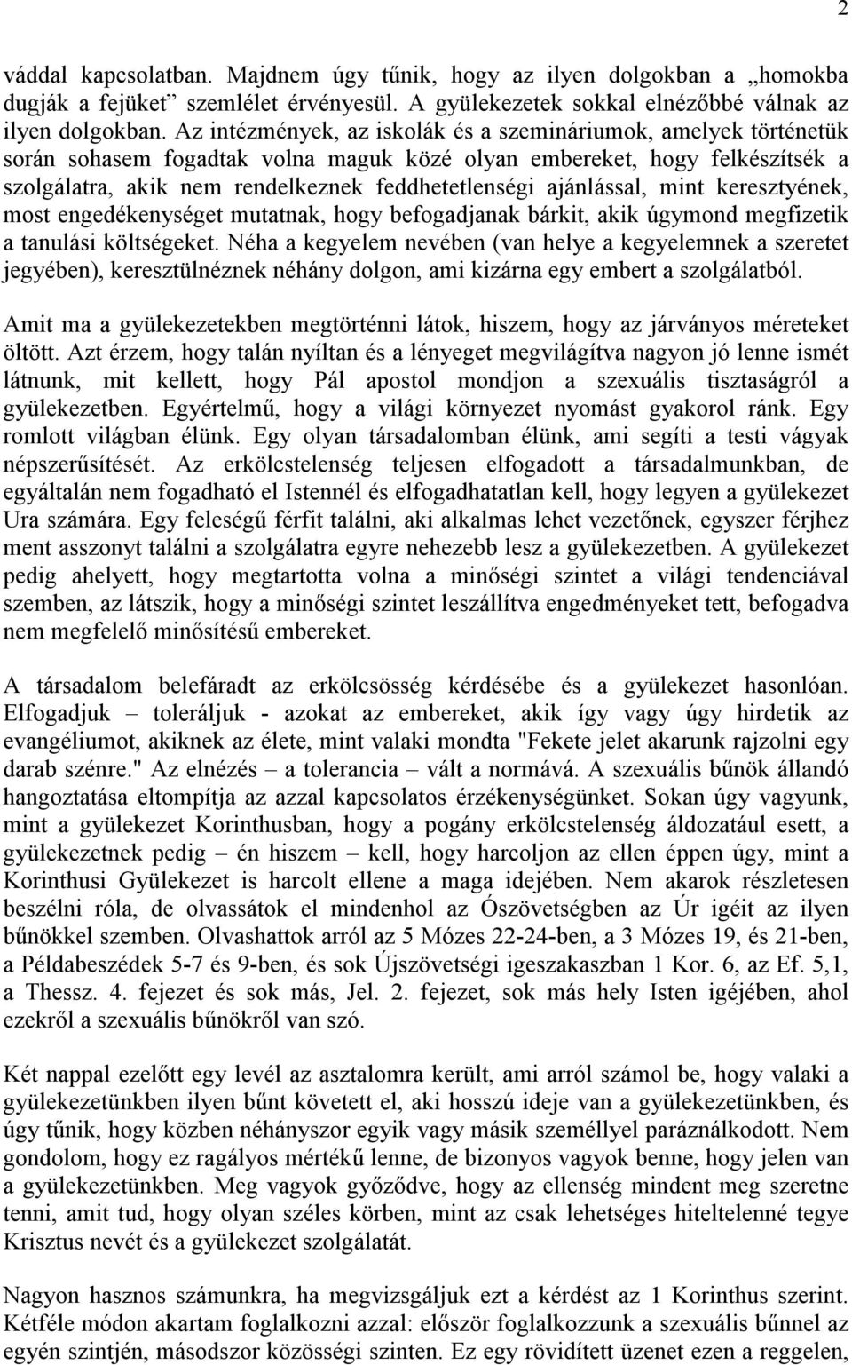 ajánlással, mint keresztyének, most engedékenységet mutatnak, hogy befogadjanak bárkit, akik úgymond megfizetik a tanulási költségeket.