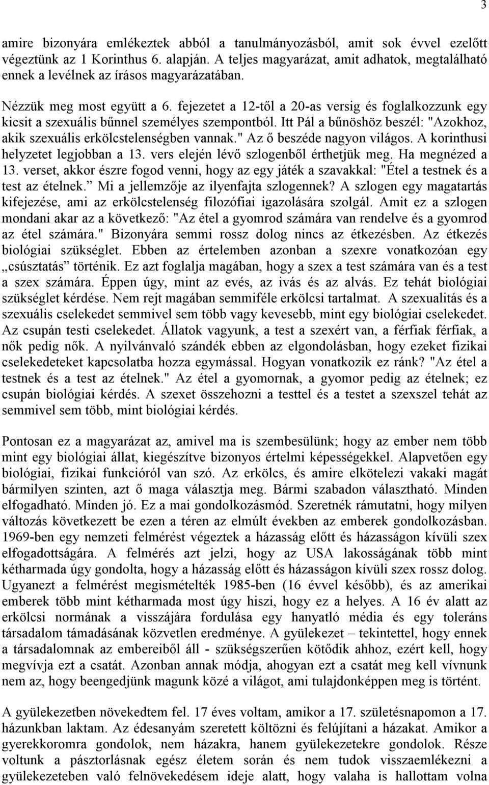 fejezetet a 12-tıl a 20-as versig és foglalkozzunk egy kicsit a szexuális bőnnel személyes szempontból. Itt Pál a bőnöshöz beszél: "Azokhoz, akik szexuális erkölcstelenségben vannak.