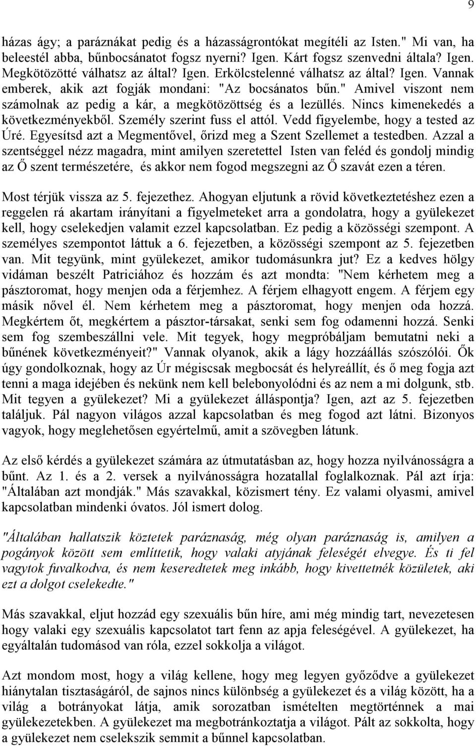 Nincs kimenekedés a következményekbıl. Személy szerint fuss el attól. Vedd figyelembe, hogy a tested az Úré. Egyesítsd azt a Megmentıvel, ırizd meg a Szent Szellemet a testedben.