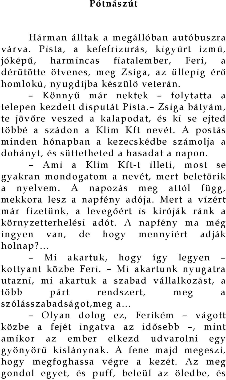 Könnyű már nektek folytatta a telepen kezdett disputát Pista. Zsiga bátyám, te jövőre veszed a kalapodat, és ki se ejted többé a szádon a Klim Kft nevét.