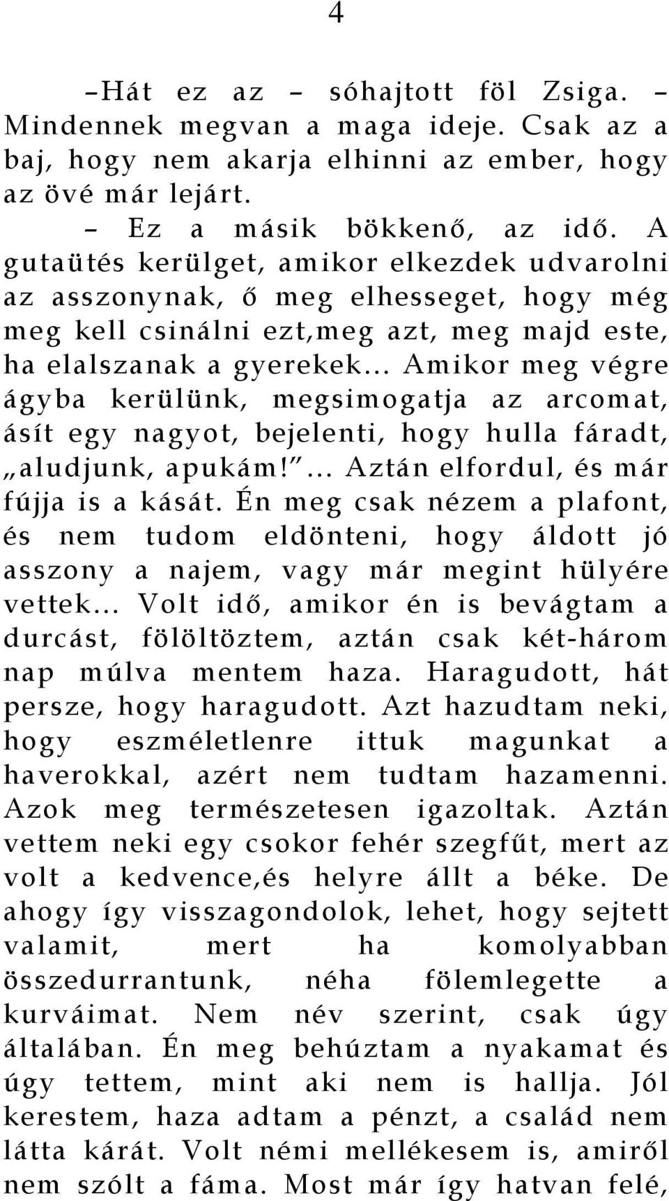 megsimogatja az arcomat, ásít egy nagyot, bejelenti, hogy hulla fáradt, aludjunk, apukám! Aztán elfordul, és már fújja is a kását.