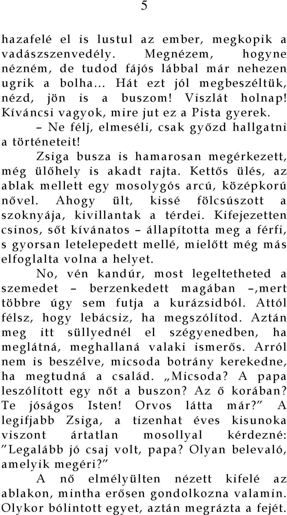 Kettős ülés, az ablak mellett egy mosolygós arcú, középkorú nővel. Ahogy ült, kissé fölcsúszott a szoknyája, kivillantak a térdei.