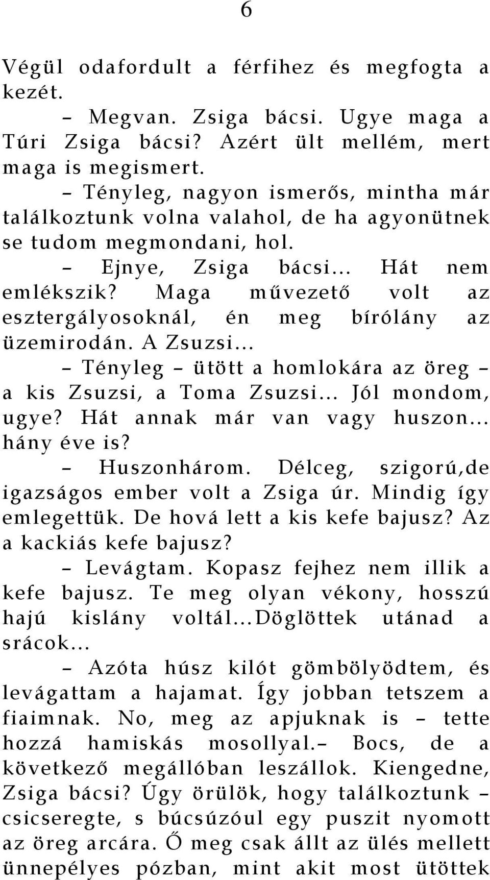 Maga művezető volt az esztergályosoknál, én meg bírólány az üzemirodán. A Zsuzsi Tényleg ütött a homlokára az öreg a kis Zsuzsi, a Toma Zsuzsi Jól mondom, ugye?