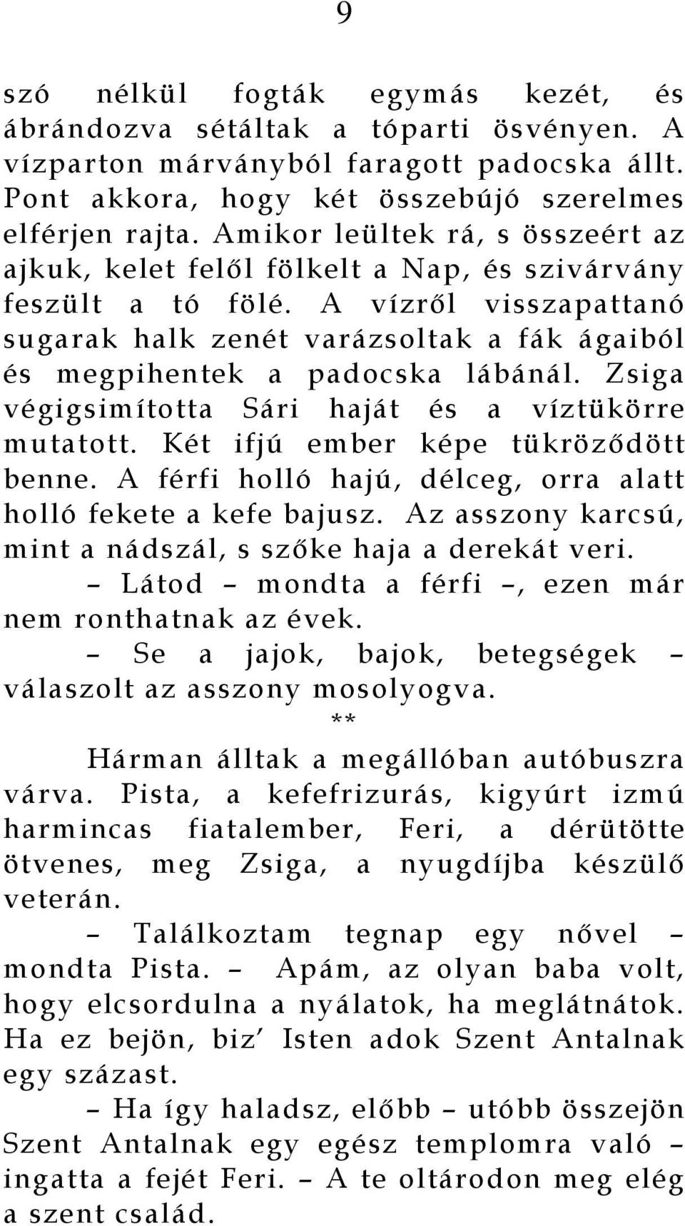 A vízről visszapattanó sugarak halk zenét varázsoltak a fák ágaiból és megpihentek a padocska lábánál. Zsiga végigsimította Sári haját és a víztükörre mutatott. Két ifjú ember képe tükröződött benne.
